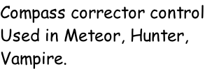 Compass corrector control Used in Meteor, Hunter, Vampire.