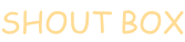 SHOUT BOX